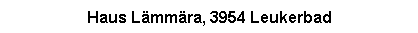 Textfeld: Haus L�mm�ra, 3954 Leukerbad
